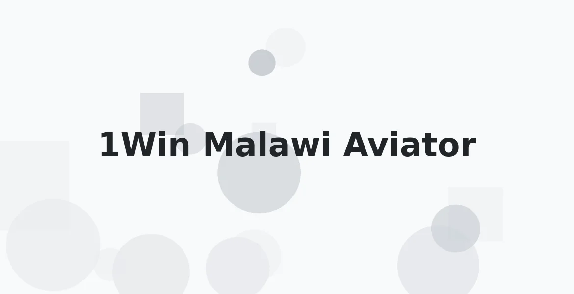 1Win Malawi Aviator: Complete Guide to Playing and Winning
